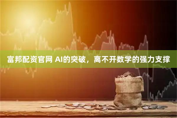 富邦配资官网 AI的突破，离不开数学的强力支撑